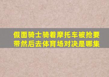 假面骑士骑着摩托车被抢要带然后去体育场对决是哪集