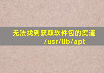 无法找到获取软件包的渠道/usr/lib/apt