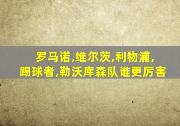 罗马诺,维尔茨,利物浦,踢球者,勒沃库森队谁更厉害