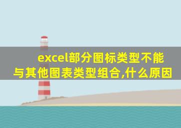 excel部分图标类型不能与其他图表类型组合,什么原因
