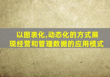 以图表化,动态化的方式展现经营和管理数据的应用模式