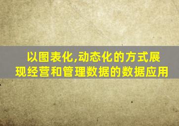 以图表化,动态化的方式展现经营和管理数据的数据应用