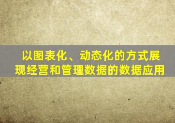 以图表化、动态化的方式展现经营和管理数据的数据应用