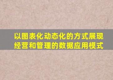 以图表化动态化的方式展现经营和管理的数据应用模式