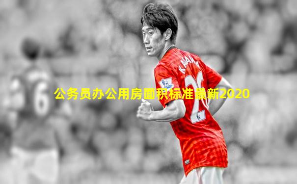 公务员办公用房面积标准最新2020