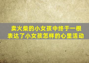 卖火柴的小女孩中终于一根表达了小女孩怎样的心里活动