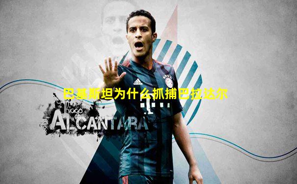 巴基斯坦为什么抓捕巴拉达尔