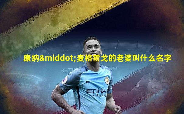 康纳·麦格雷戈的老婆叫什么名字