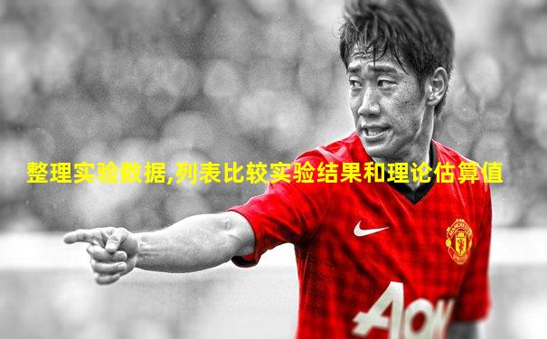 整理实验数据,列表比较实验结果和理论估算值