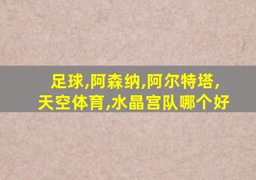 足球,阿森纳,阿尔特塔,天空体育,水晶宫队哪个好