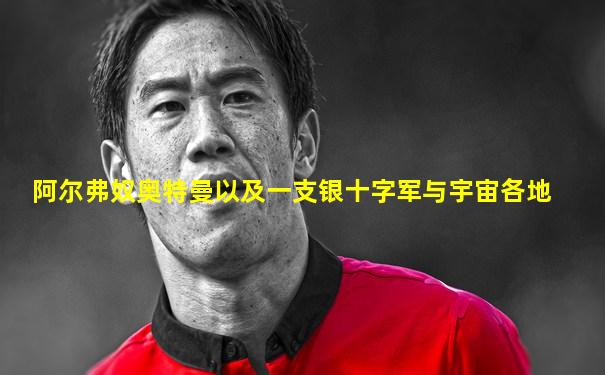 阿尔弗奴奥特曼以及一支银十字军与宇宙各地