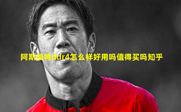 阿斯加特ddr4怎么样好用吗值得买吗知乎